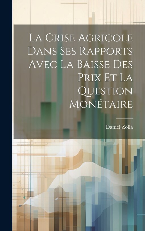 Couverture_La Crise Agricole Dans Ses Rapports Avec La Baisse Des Prix Et La Question Monétaire