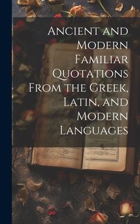 Front cover_Ancient and Modern Familiar Quotations From the Greek, Latin, and Modern Languages