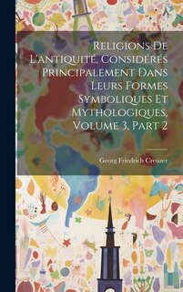 Front cover_Religions De L'antiquité, Considérés Principalement Dans Leurs Formes Symboliques Et Mythologiques, Volume 3, part 2
