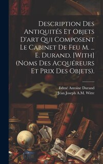 Couverture_Description Des Antiquités Et Objets D'art Qui Composent Le Cabinet De Feu M. ... E. Durand. [With] (Noms Des Acquéreurs Et Prix Des Objets).
