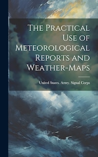 Front cover_The Practical Use of Meteorological Reports and Weather-Maps