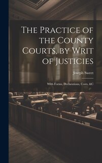 Front cover_The Practice of the County Courts, by Writ of Justicies