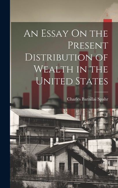 An Essay On the Present Distribution of Wealth in the United States