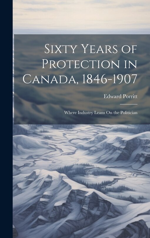 Couverture_Sixty Years of Protection in Canada, 1846-1907