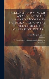 Front cover_Aedes Althorpianae; Or an Account of the Mansion, Books, and Pictures, at Althorp; the Residence of George John Earl Spencer, K.G.