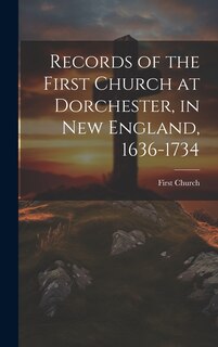 Front cover_Records of the First Church at Dorchester, in New England, 1636-1734