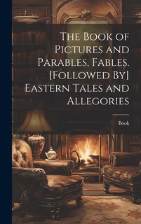 Front cover_The Book of Pictures and Parables, Fables. [Followed By] Eastern Tales and Allegories