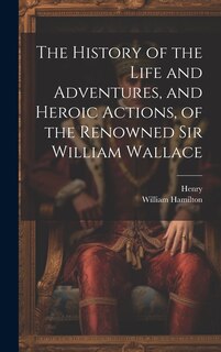 Couverture_The History of the Life and Adventures, and Heroic Actions, of the Renowned Sir William Wallace