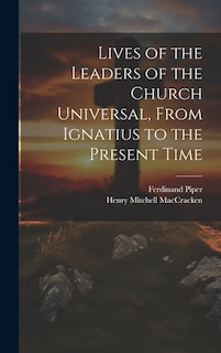 Lives of the Leaders of the Church Universal, From Ignatius to the Present Time