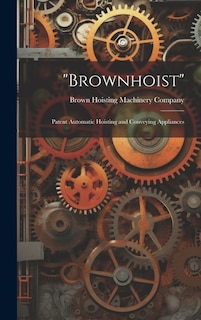 Brownhoist: Patent Automatic Hoisting and Conveying Appliances