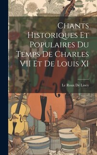 Couverture_Chants Historiques Et Populaires Du Temps De Charles VII Et De Louis XI