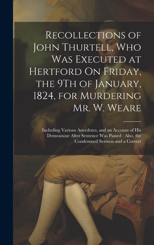 Front cover_Recollections of John Thurtell, Who Was Executed at Hertford On Friday, the 9Th of January, 1824, for Murdering Mr. W. Weare