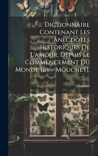 Couverture_Dictionnaire Contenant Les Anecdotes Historiques De L'amour, Depuis Le Commencement Du Monde [By - Mouchet].