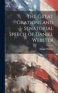 Couverture_The Great Orations and Senatorial Speech of Daniel Webster