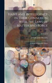 Front cover_Habit and Intelligence in Their Connexion With the Laws of Matter and Force