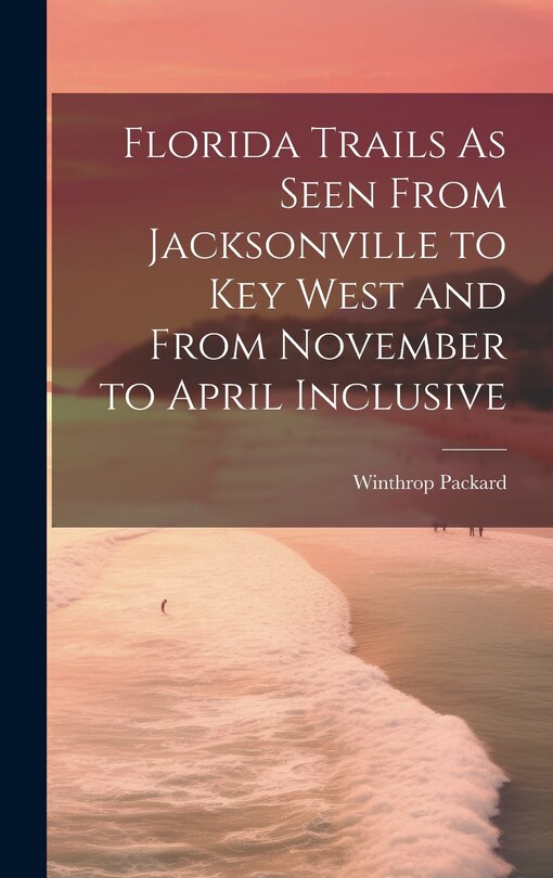 Front cover_Florida Trails As Seen From Jacksonville to Key West and From November to April Inclusive