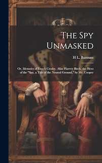 Front cover_The Spy Unmasked; Or, Memoirs of Enoch Crosby, Alias Harvey Birch, the Hero of the Spy, a Tale of the Neutral Ground, by Mr. Cooper