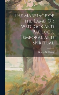 Front cover_The Marriage of the Lamb, Or Wedlock and Padlock, Temporal and Spiritual
