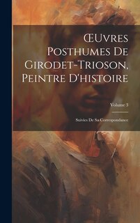 Couverture_OEuvres Posthumes De Girodet-Trioson, Peintre D'histoire