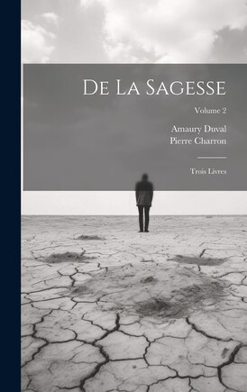 De La Sagesse: Trois Livres; Volume 2