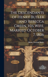 Front cover_The Descendants of Henry Butler and Rebecca Green, His Wife, Married October 7, 1806