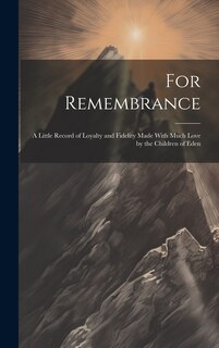 Couverture_For Remembrance; a Little Record of Loyalty and Fidelity Made With Much Love by the Children of Eden