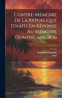 Front cover_Contre-Mémoire De La République D'haïti En Réponse Au Mémoire Dominicain, 1896