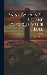 Couverture_Saint Cyprien Et L'église D'afrique Au Iiie Siècle