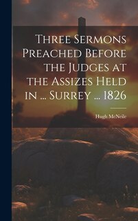 Couverture_Three Sermons Preached Before the Judges at the Assizes Held in ... Surrey ... 1826