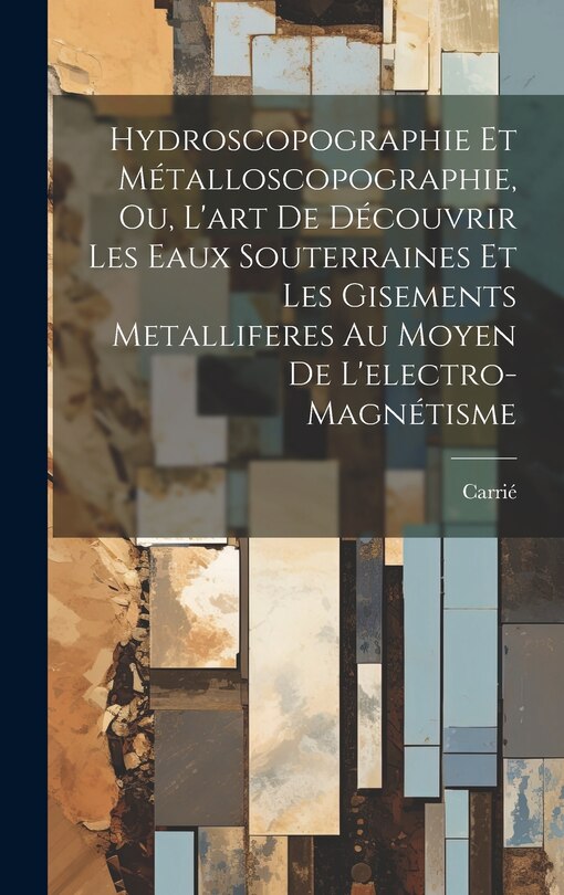 Front cover_Hydroscopographie Et Métalloscopographie, Ou, L'art De Découvrir Les Eaux Souterraines Et Les Gisements Metalliferes Au Moyen De L'electro-Magnétisme