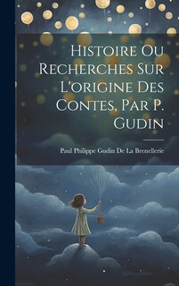 Front cover_Histoire Ou Recherches Sur L'origine Des Contes, Par P. Gudin