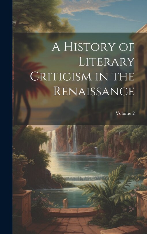 Front cover_A History of Literary Criticism in the Renaissance; Volume 2