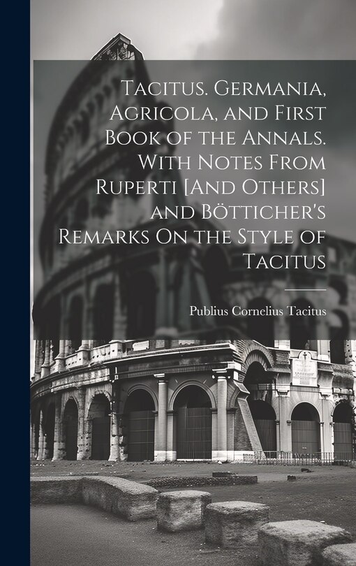 Couverture_Tacitus. Germania, Agricola, and First Book of the Annals. With Notes From Ruperti [And Others] and Bötticher's Remarks On the Style of Tacitus