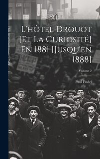 Couverture_L'hôtel Drouot [Et La Curiosité] En 1881 [Jusqu'en 1888]; Volume 2