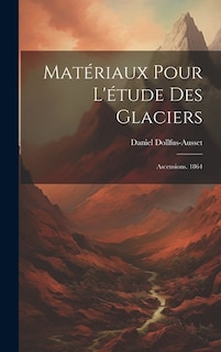 Matériaux Pour L'étude Des Glaciers: Ascensions. 1864