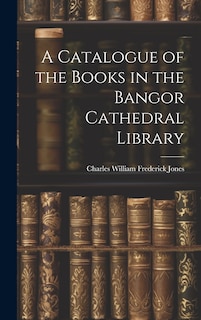 Couverture_A Catalogue of the Books in the Bangor Cathedral Library