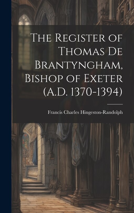 Couverture_The Register of Thomas De Brantyngham, Bishop of Exeter (A.D. 1370-1394)