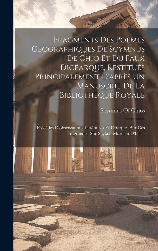 Couverture_Fragments Des Poemes Géographiques De Scymnus De Chio Et Du Faux Dicéarque, Restitués Principalement D'après Un Manuscrit De La Bibliothèque Royale
