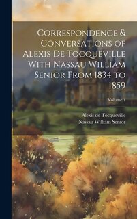 Front cover_Correspondence & Conversations of Alexis De Tocqueville With Nassau William Senior From 1834 to 1859; Volume 1