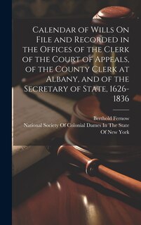 Front cover_Calendar of Wills On File and Recorded in the Offices of the Clerk of the Court of Appeals, of the County Clerk at Albany, and of the Secretary of State, 1626-1836