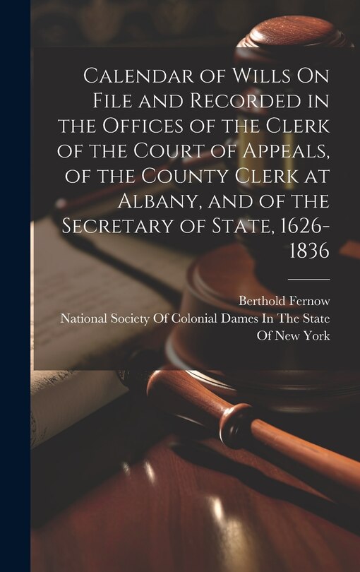 Front cover_Calendar of Wills On File and Recorded in the Offices of the Clerk of the Court of Appeals, of the County Clerk at Albany, and of the Secretary of State, 1626-1836
