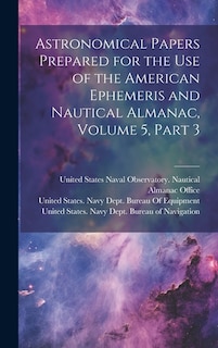 Astronomical Papers Prepared for the Use of the American Ephemeris and Nautical Almanac, Volume 5, part 3