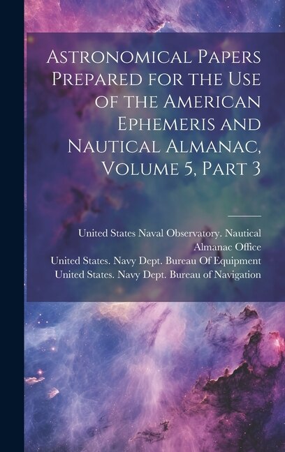 Astronomical Papers Prepared for the Use of the American Ephemeris and Nautical Almanac, Volume 5, part 3