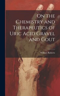 Front cover_On the Chemistry and Therapeutics of Uric Acid Gravel and Gout