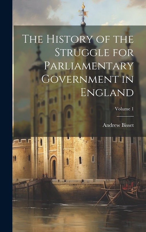 Front cover_The History of the Struggle for Parliamentary Government in England; Volume 1