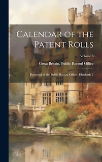 Calendar of the Patent Rolls: Preserved in the Public Record Office: Elizabeth I.; Volume 8