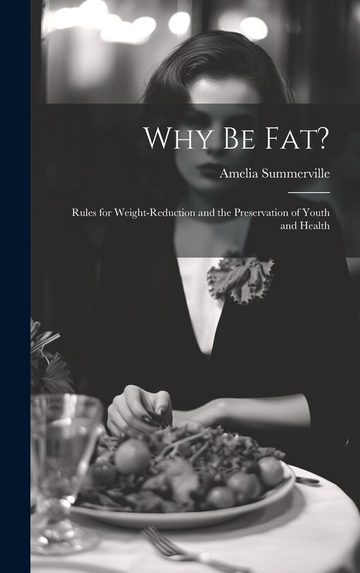 Why Be Fat?: Rules for Weight-Reduction and the Preservation of Youth and Health