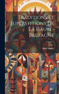 Couverture_Traditions Et Superstitions De La Haute-Bretagne; Volume 1