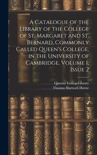 Front cover_A Catalogue of the Library of the College of St. Margaret and St. Bernard, Commonly Called Queen's College, in the University of Cambridge, Volume 1, issue 2