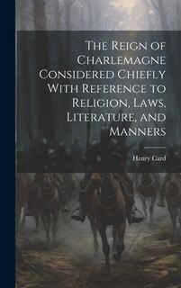 Couverture_The Reign of Charlemagne Considered Chiefly With Reference to Religion, Laws, Literature, and Manners